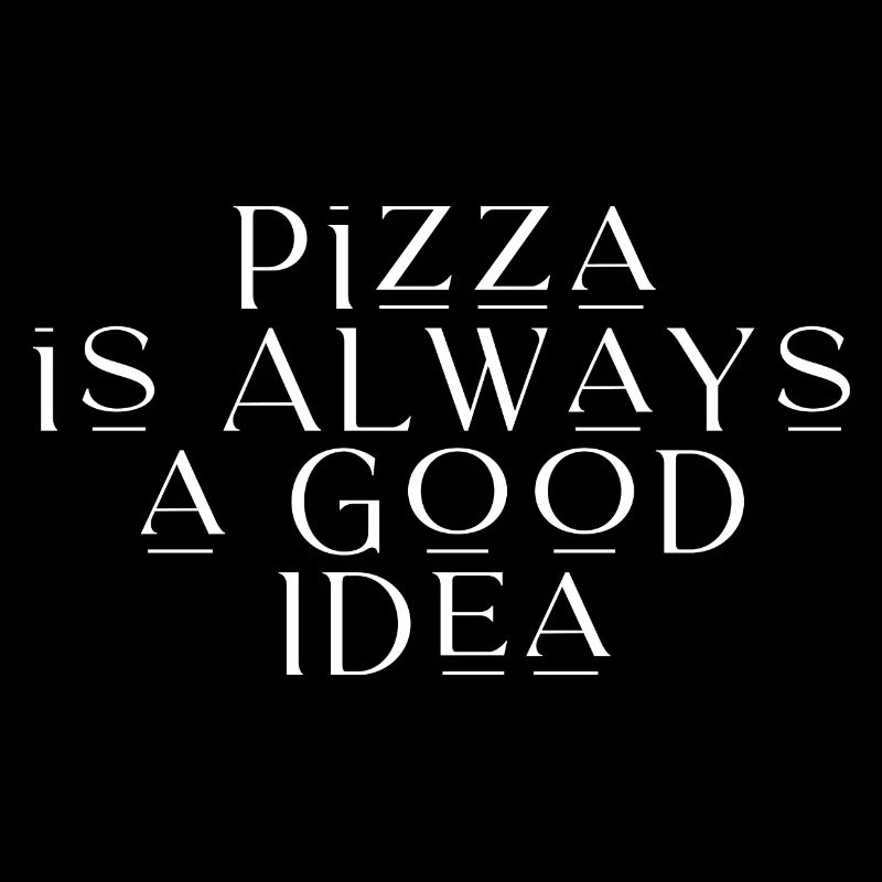 Pizza Is Always A Good Idea
