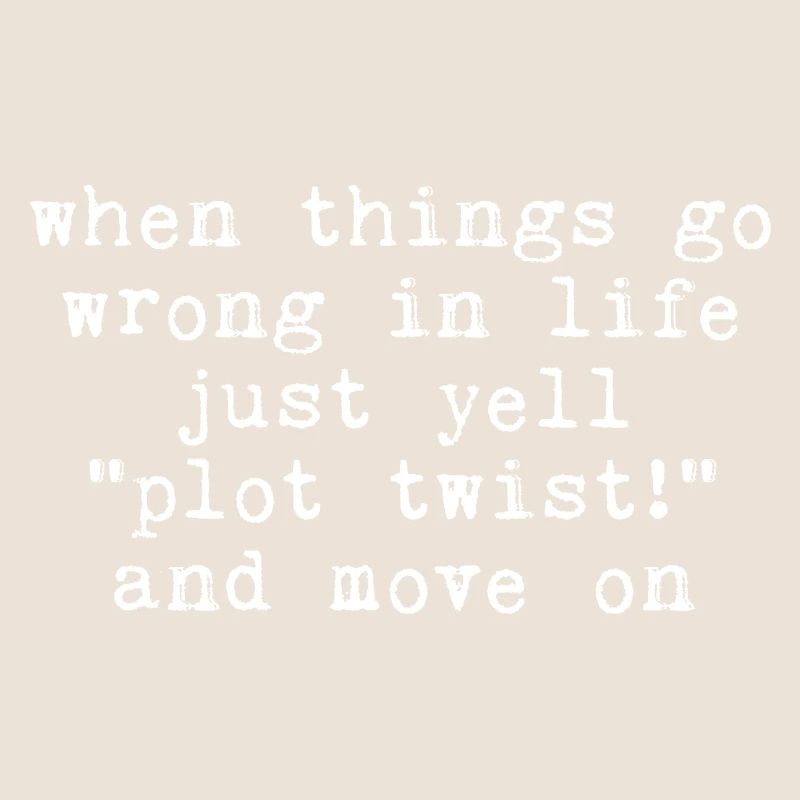 When Things Go Wrong In Life Just Yell Plot Twist3