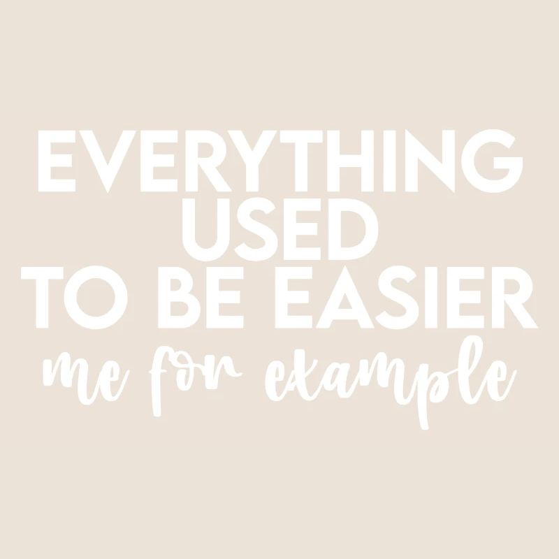 Everything Used To Be Easier, Me For Example