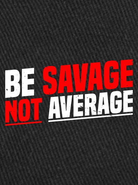 Be Savage Not Average 7