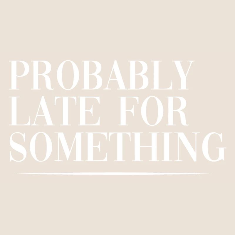 Probably Late For Something