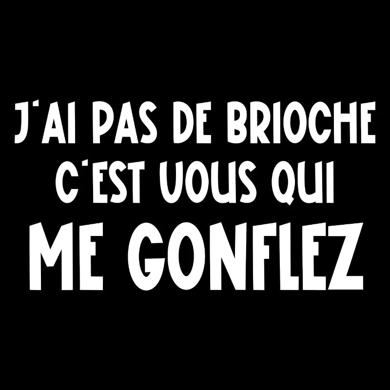 j'ai pas de brioche c'est vous qui me gonflez