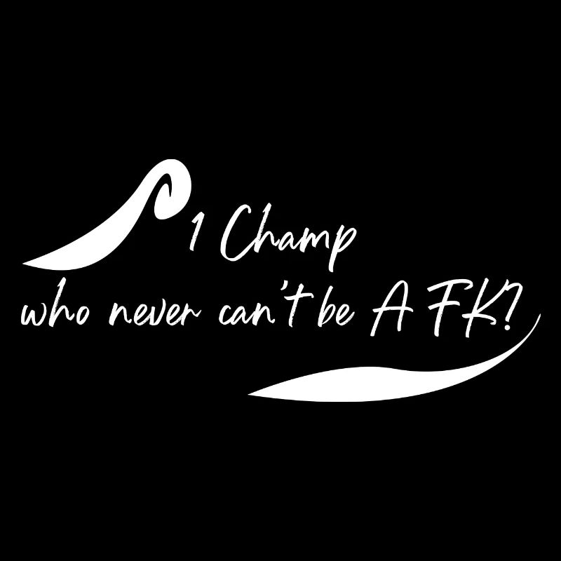 Which champ is never AFK?