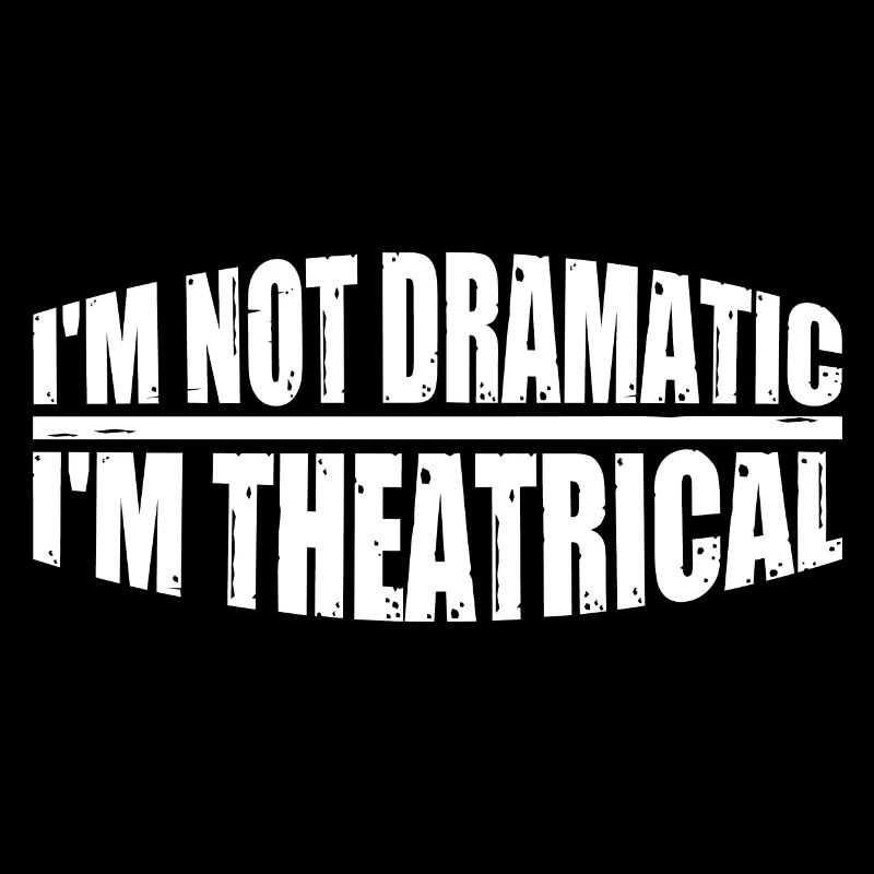 I'm Not Dramatic, I'm Theatrical 19
