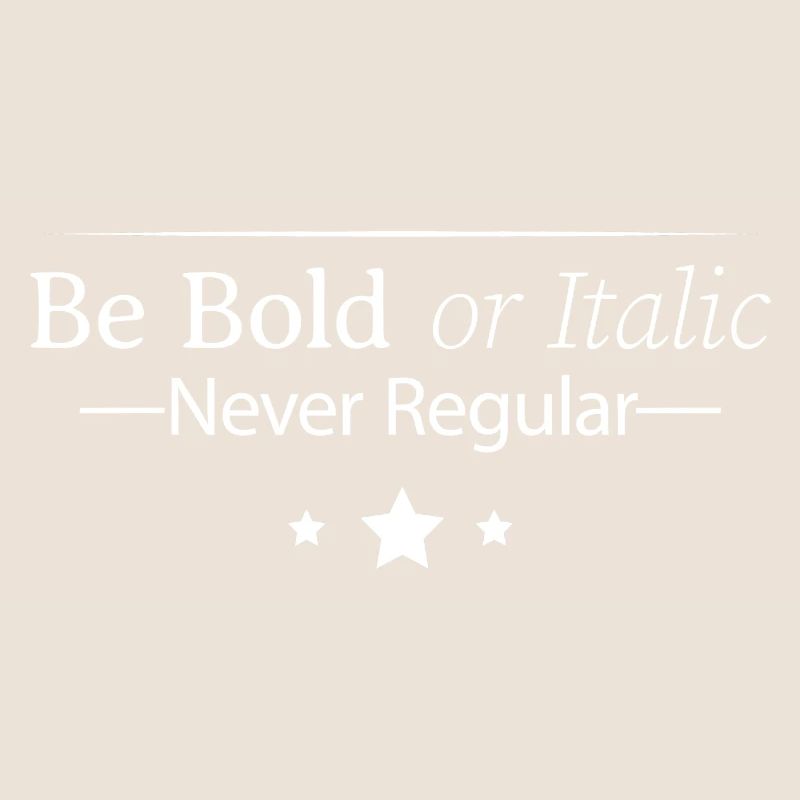 Be Bold Or Italic, Never Regular 4