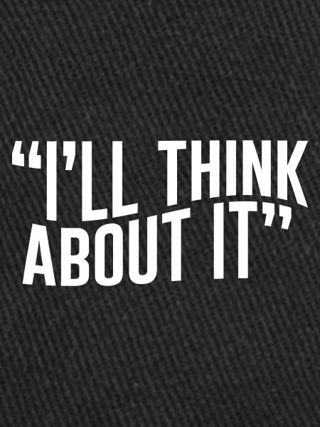 I'll Think About It