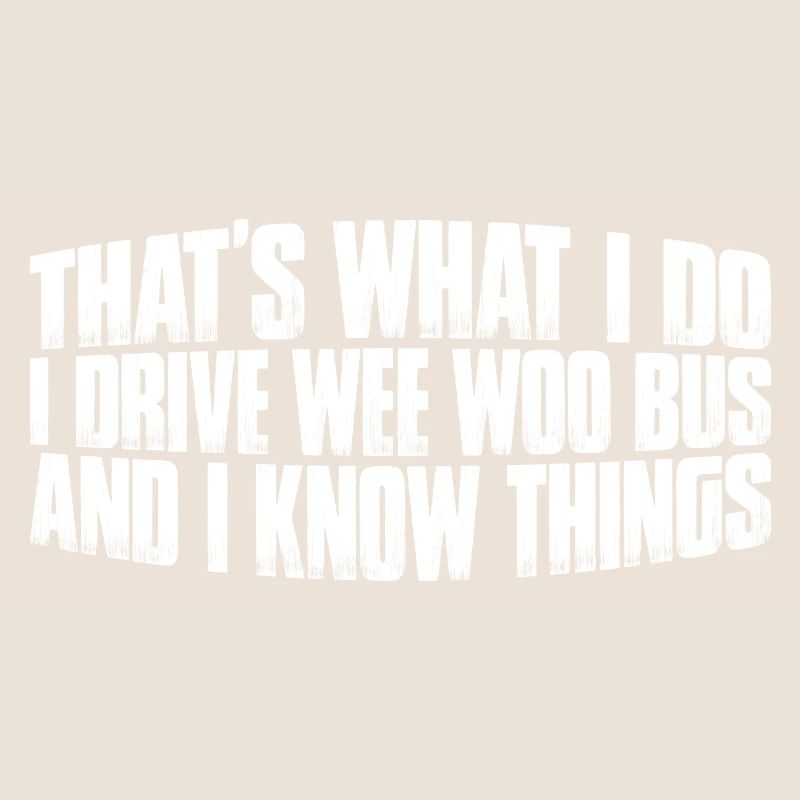 I Drive Wee Woo Bus And I Know Things 8