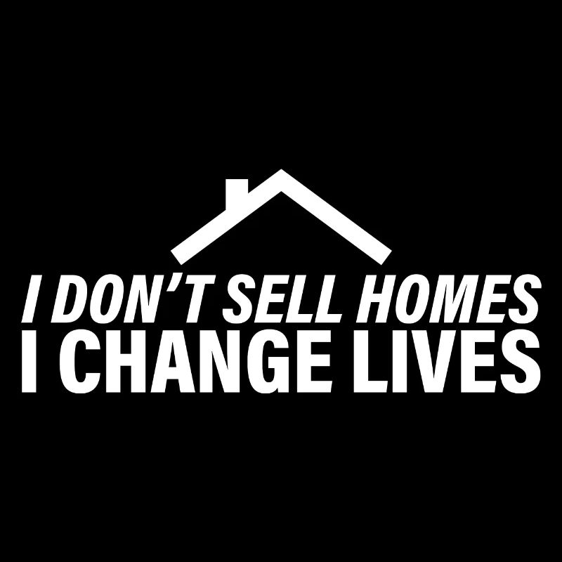 I Don't Sell Homes, I Change Lives 2