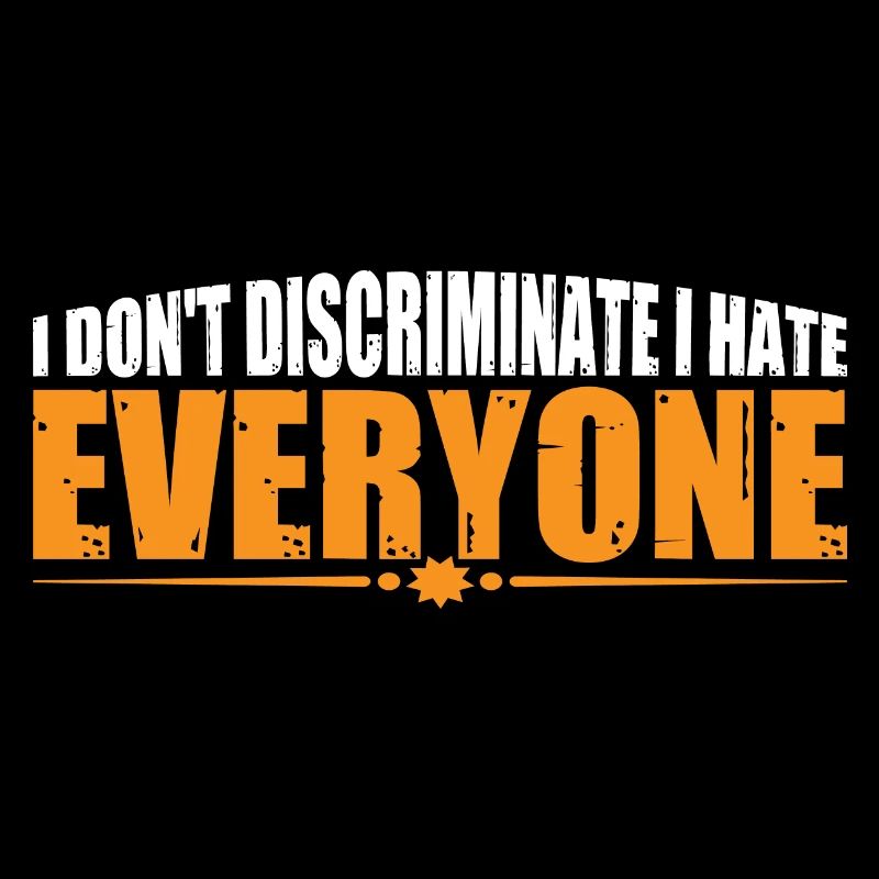 I Don't Discriminate I Hate Everyone 19