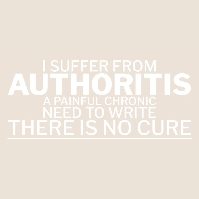 I Suffer From Authoritis, A Need To Write 1