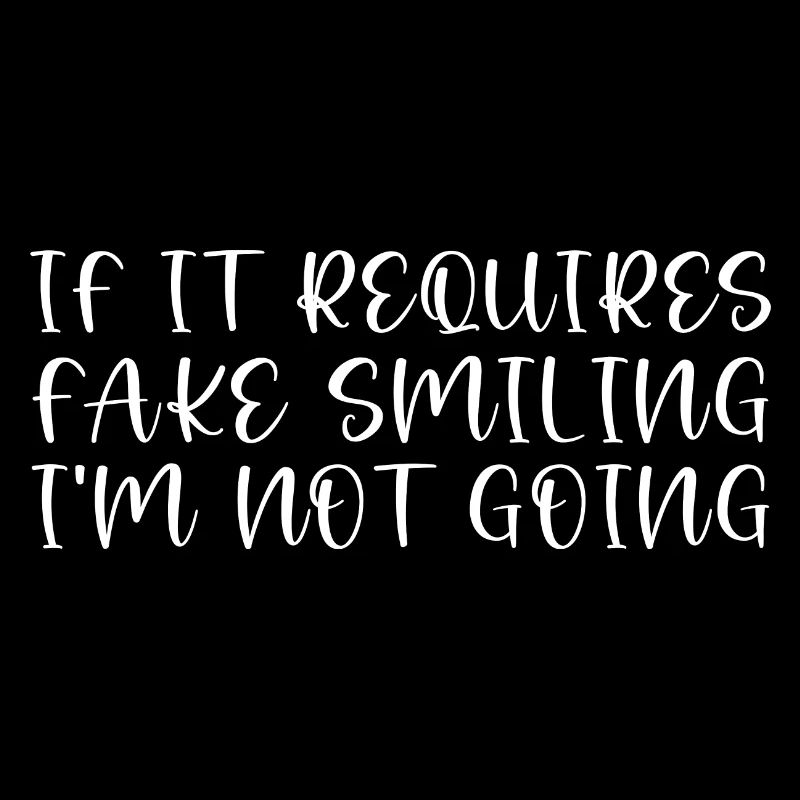 If It Requires Fake Smiling, I'm Not Going
