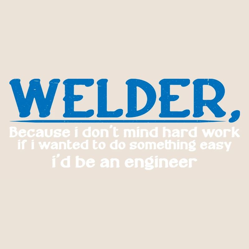 Welder, Because I Don't Mind Hard Work 4