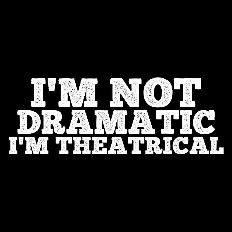 I'm Not Dramatic, I'm Theatrical 10