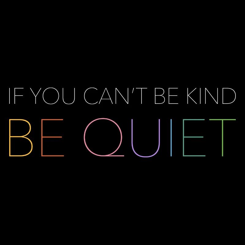 If You Can't Be Kind Be Quiet