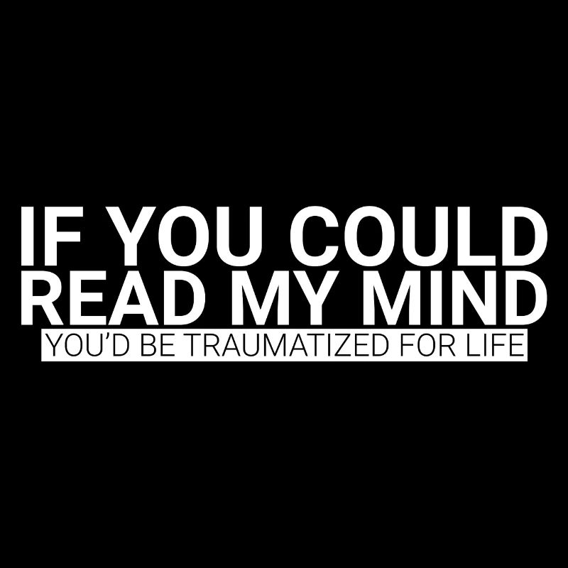 If You Could Read My Mind, You'd Be Traumatized