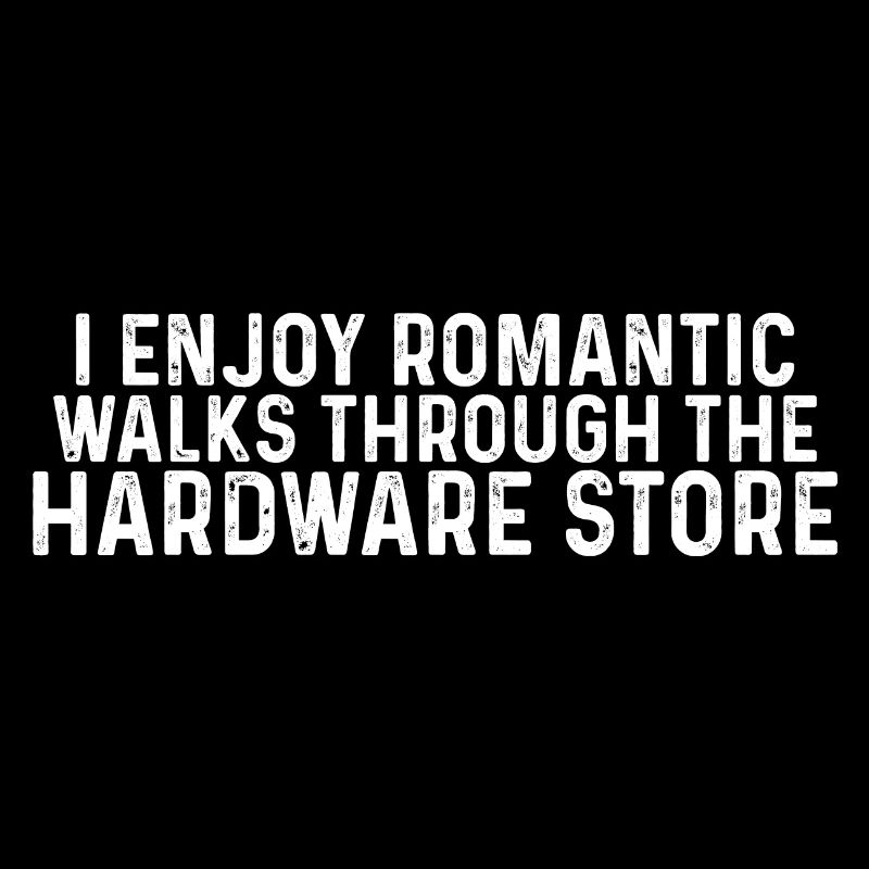 I Enjoy Romantic Walks Through Hardware Store 37