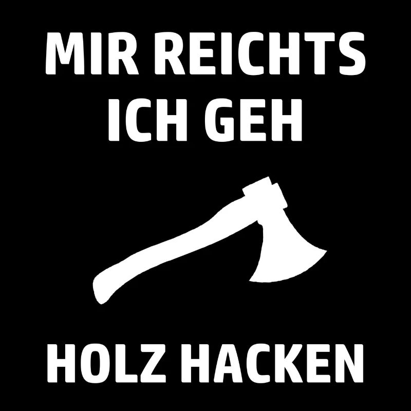 Mir reichts ich geh Holz hacken