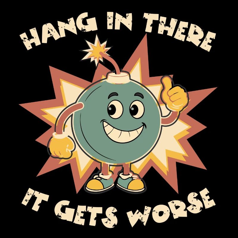Hang In There It Gets Worse Cute Bomb