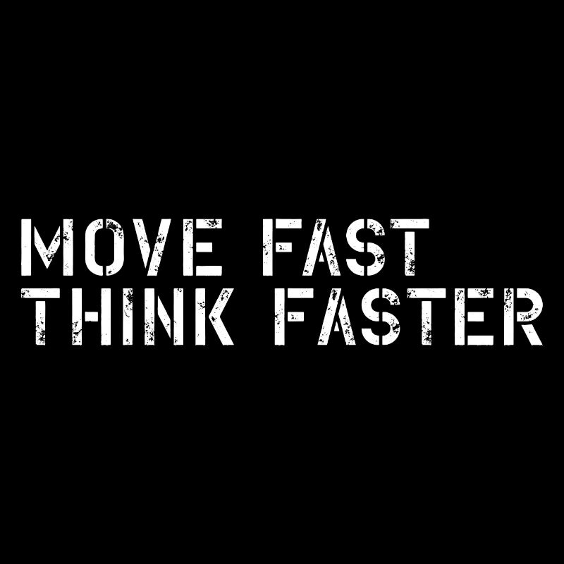 Move fast think faster