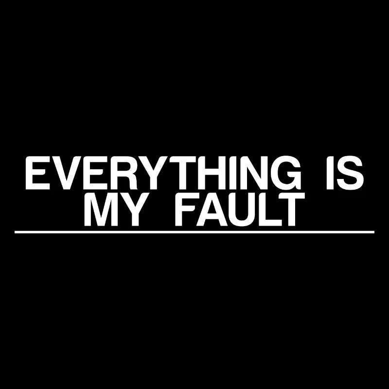 Everything Is My Fault