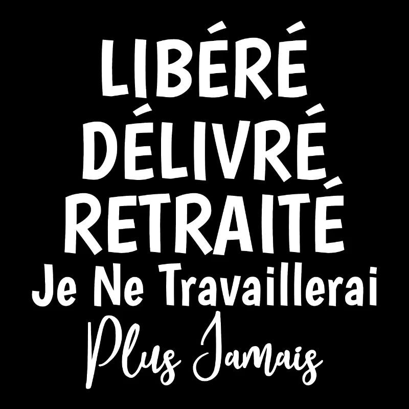 Libéré Délivré Retraité Je Ne Travaillerai Plus
