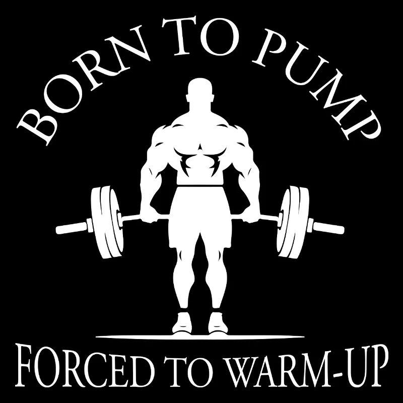 Born To Pump - Forcé de s’échauffer Gym Musculation