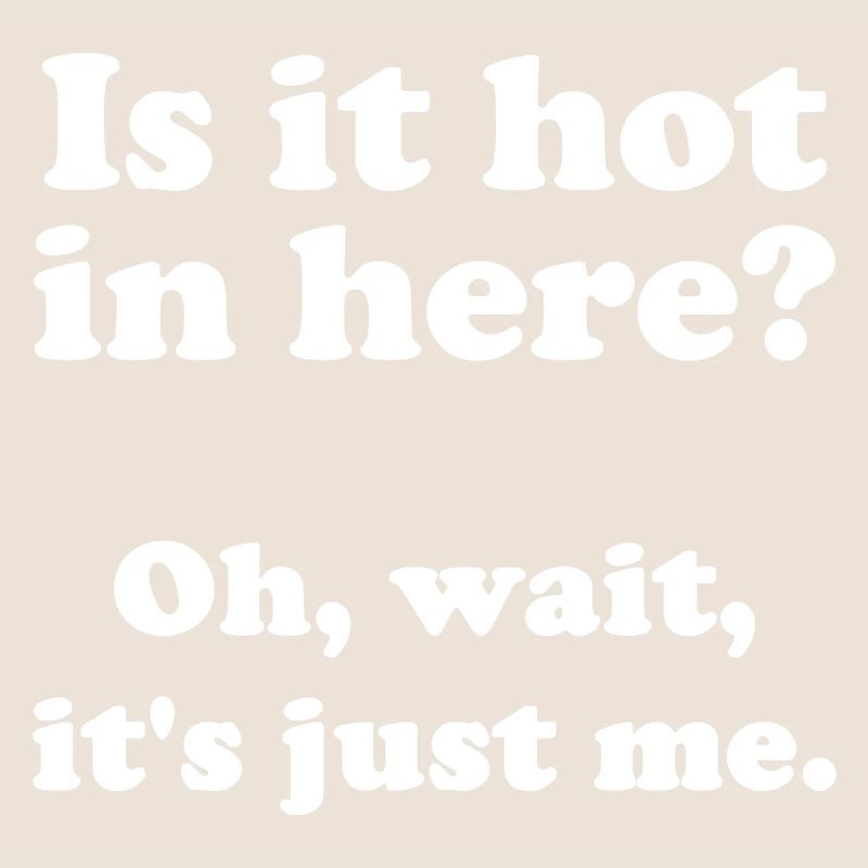 Is it hot in here? Oh, wait, it's just me.