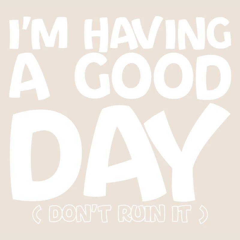 I'm Having A Good Day, Don't Ruin It 4