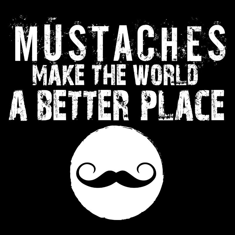Mustaches Make The World A Better Place Moustache