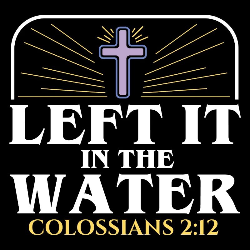 Left It In The Water Christian Religious Baptism