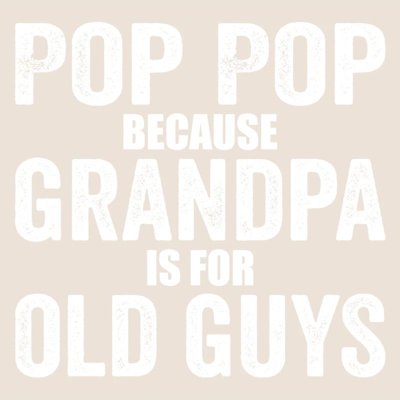 Pop Pop Because Grandpa Is For Old Guys