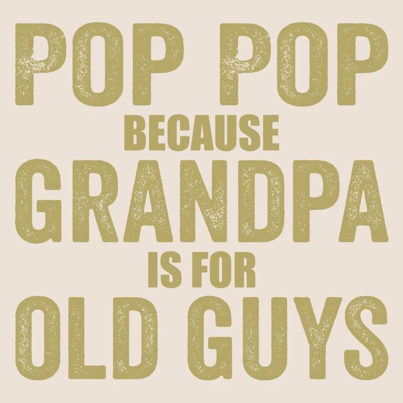 Pop Pop Because Grandpa Is For Old Guys