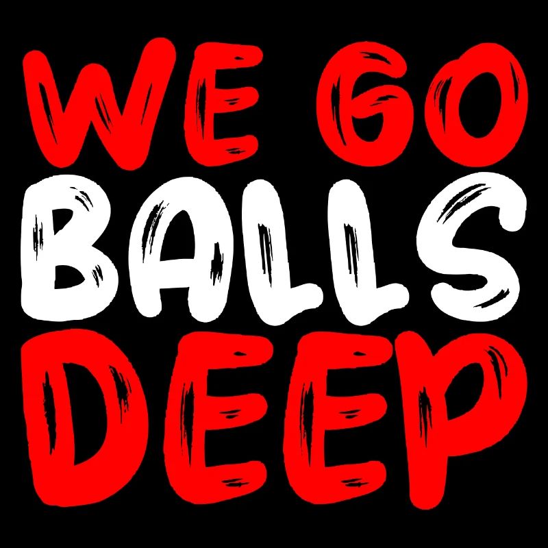 We Go Balls Deep