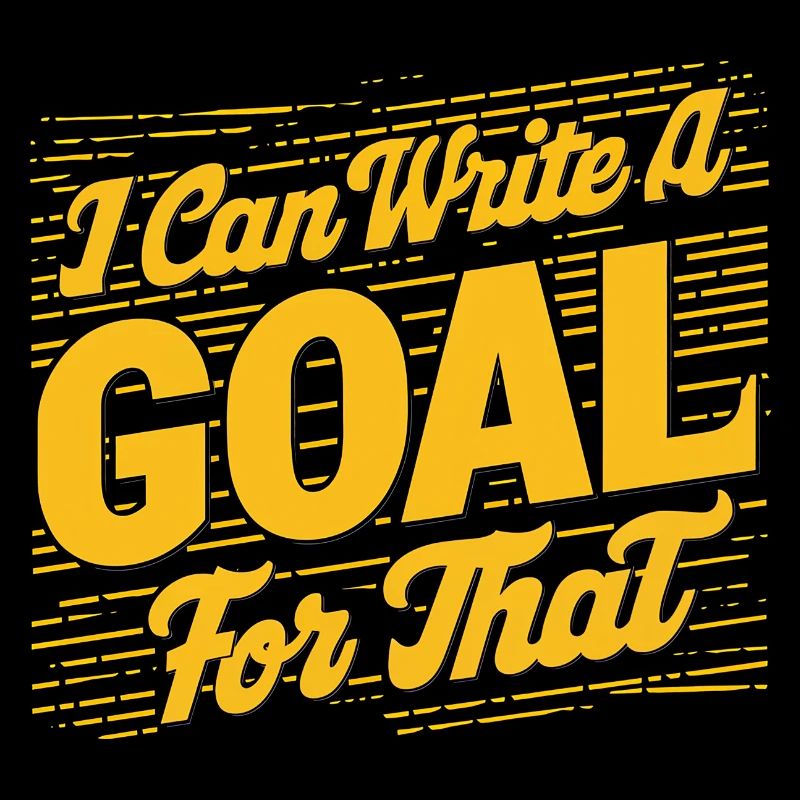 I Can Write A Goal For That 11