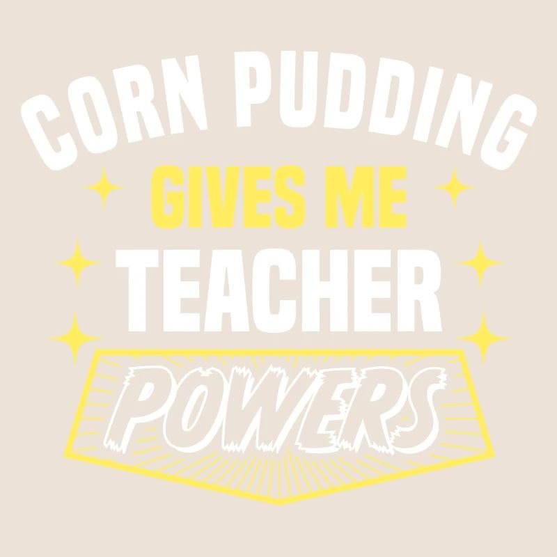 Corn Pudding Gives Me Teacher Powers Funny