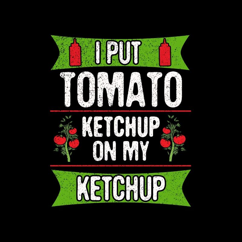 Ketchup Lover Gift Put Tomato Ketchup on Ketchup