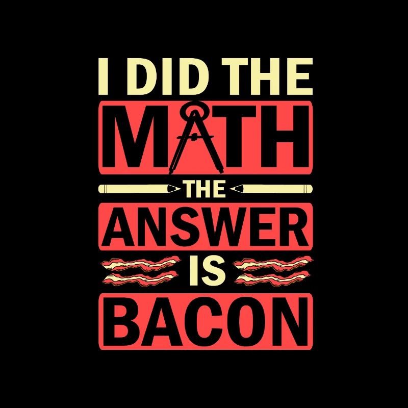 Math Humor I Did the Math Answer is Bacon Lover