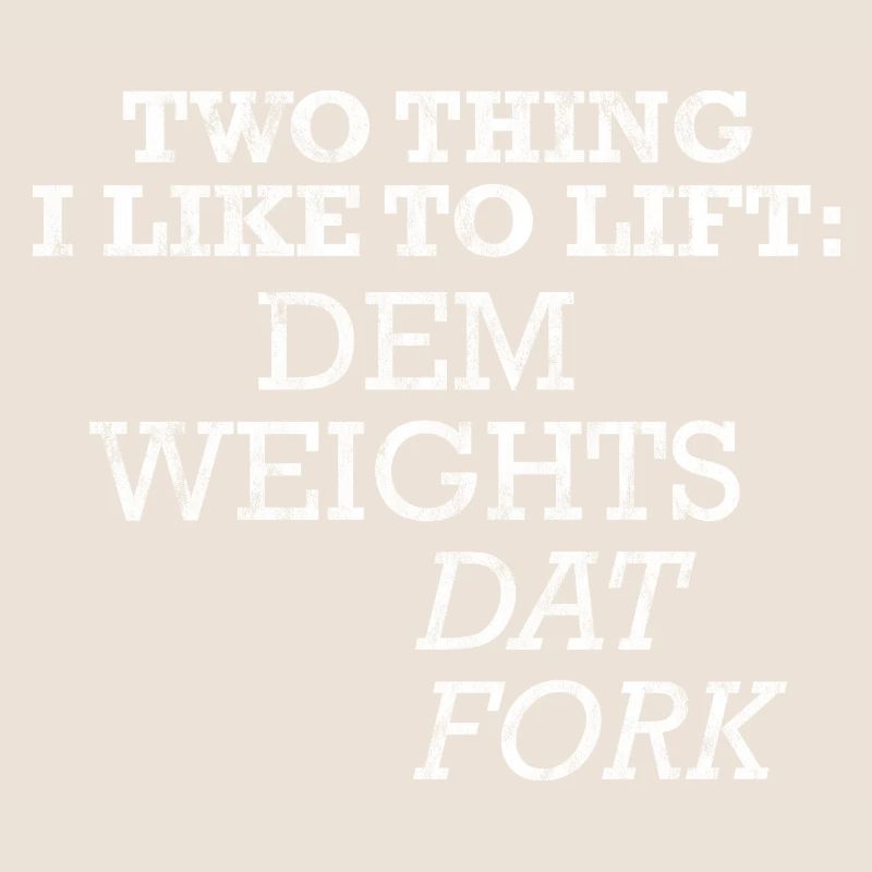 Two Things I Like To Lift, Dem Weights, Dat Fork 3