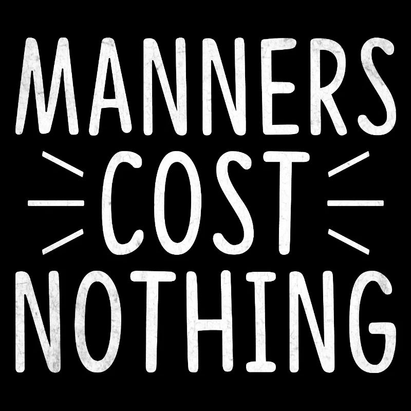 Manners Cost Nothing Sarcasm Sarcastic