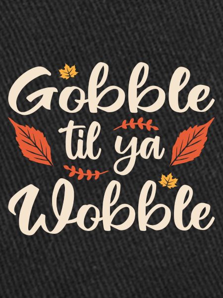 Gobble til ya wobble