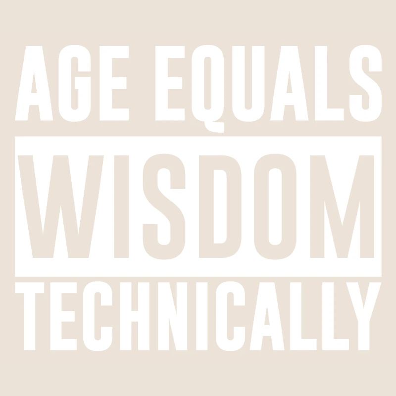 Age Equals Wisdom Technically 2