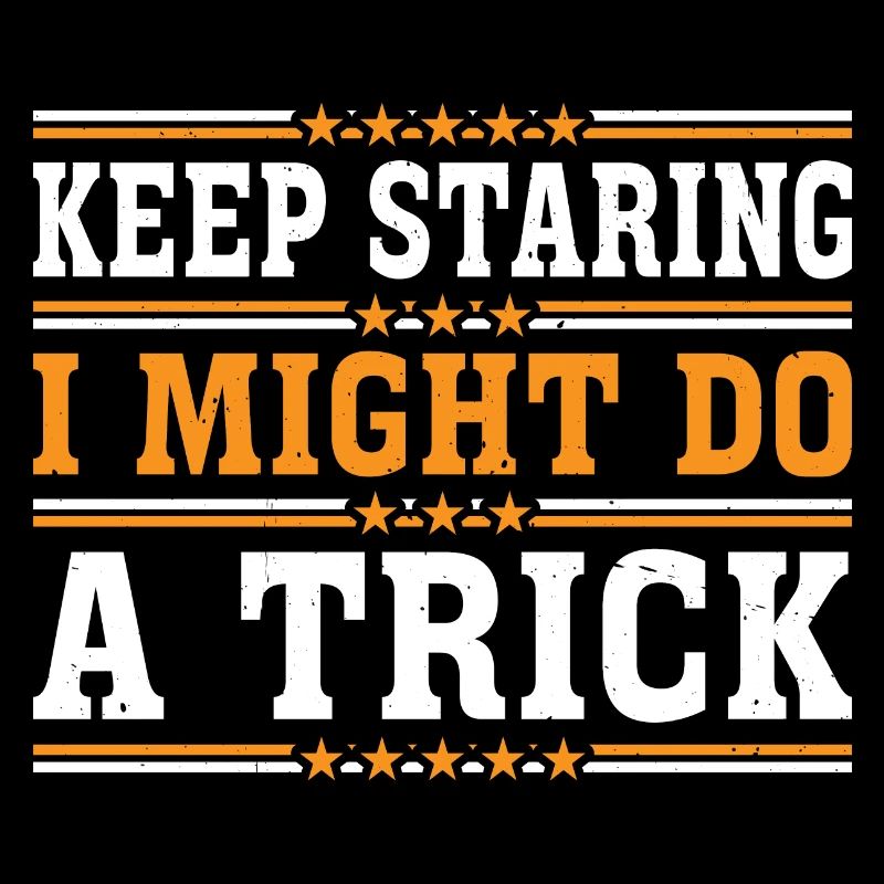 Keep Staring I Might Do A Trick 17