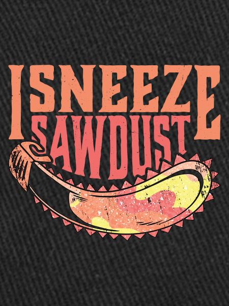 I Sneeze Sawdust