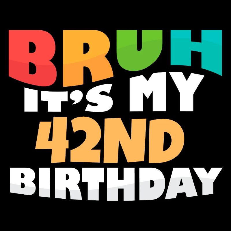 Bruh c’est mon 42e anniversaire quarante deuxième anniversaire