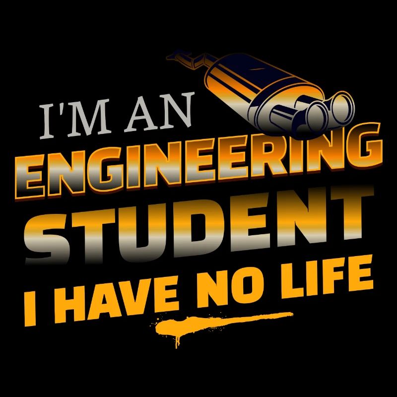 Funny I'm An Engineering Student I Have No Life