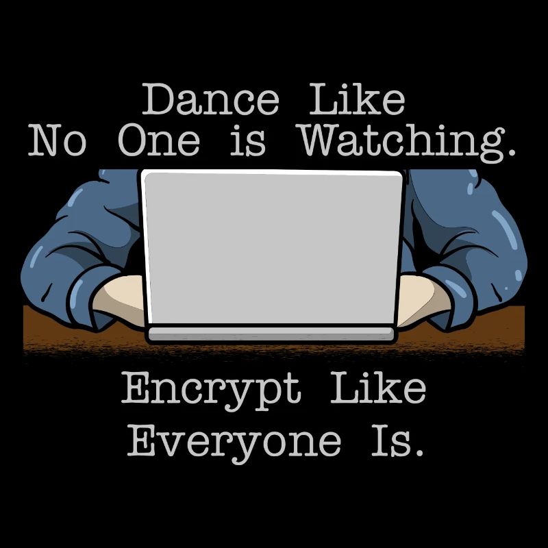 Dance Like Nobody Is Watching Encrypt Like