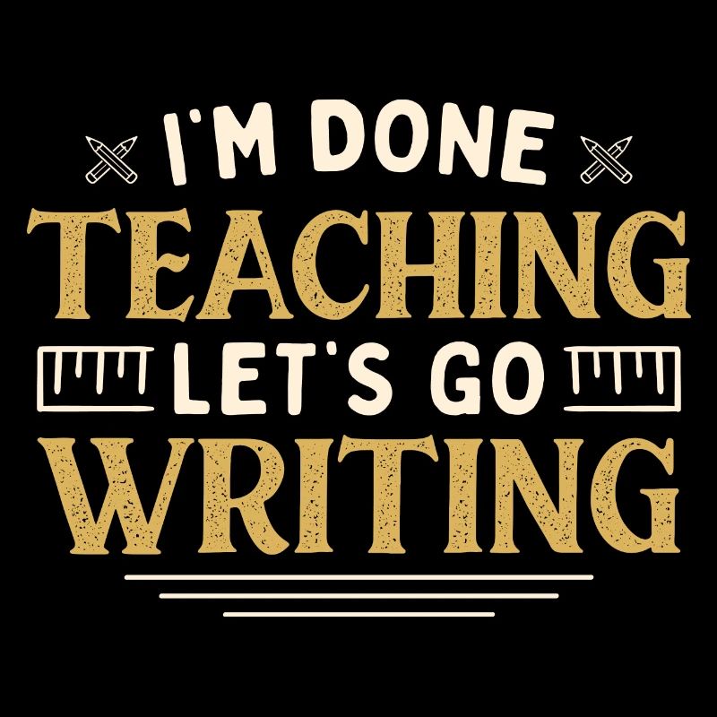 I'm Done Teaching Let's Go Writing Funny Teacher