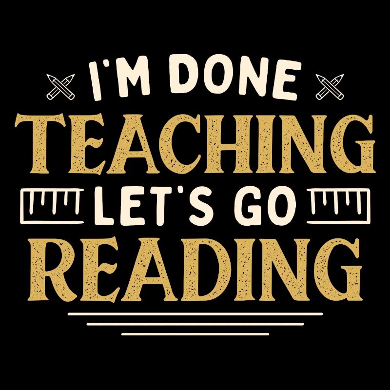I'm Done Teaching Let's Go Reading Funny Teacher