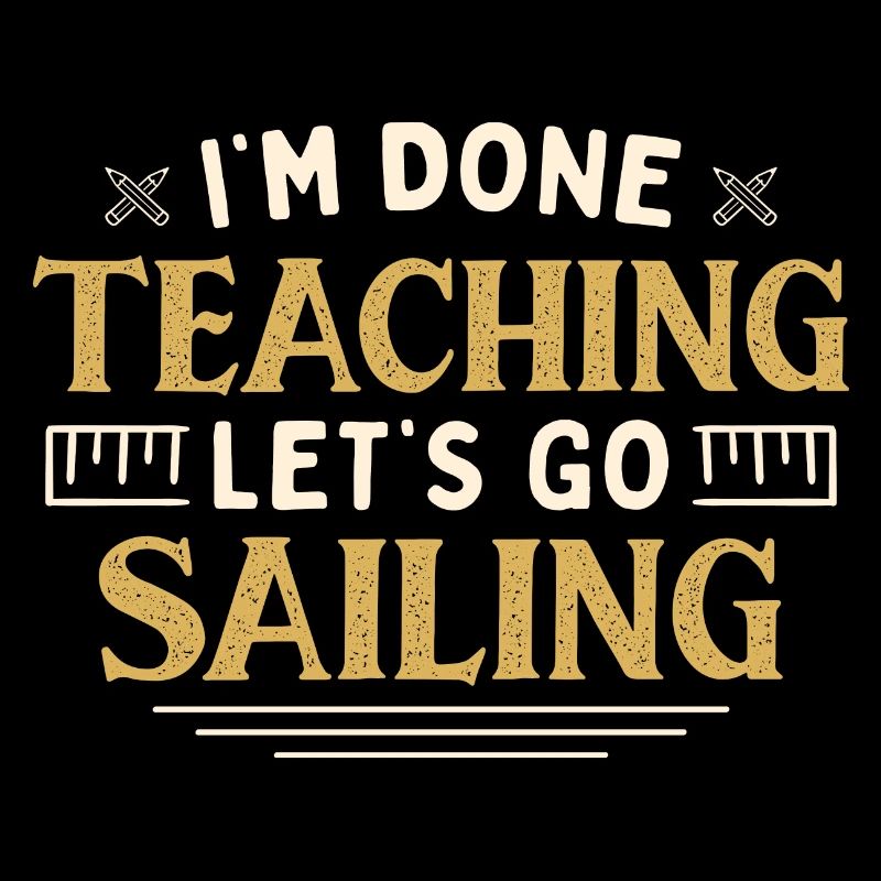 I'm Done Teaching Let's Go Sail Funny Teacher