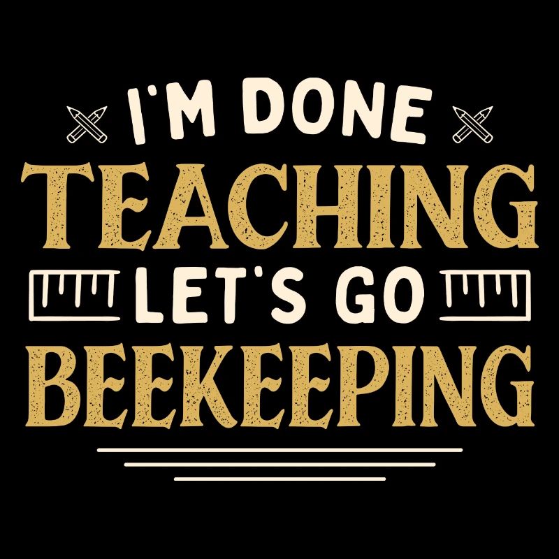 I'm Done Teaching Let's Go Beekeeping Funny